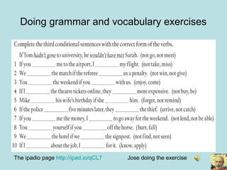 Doing grammar and vocabulary exercises
The ipadio page http://ipad.io/qCL7 Jose doing the exercise
 