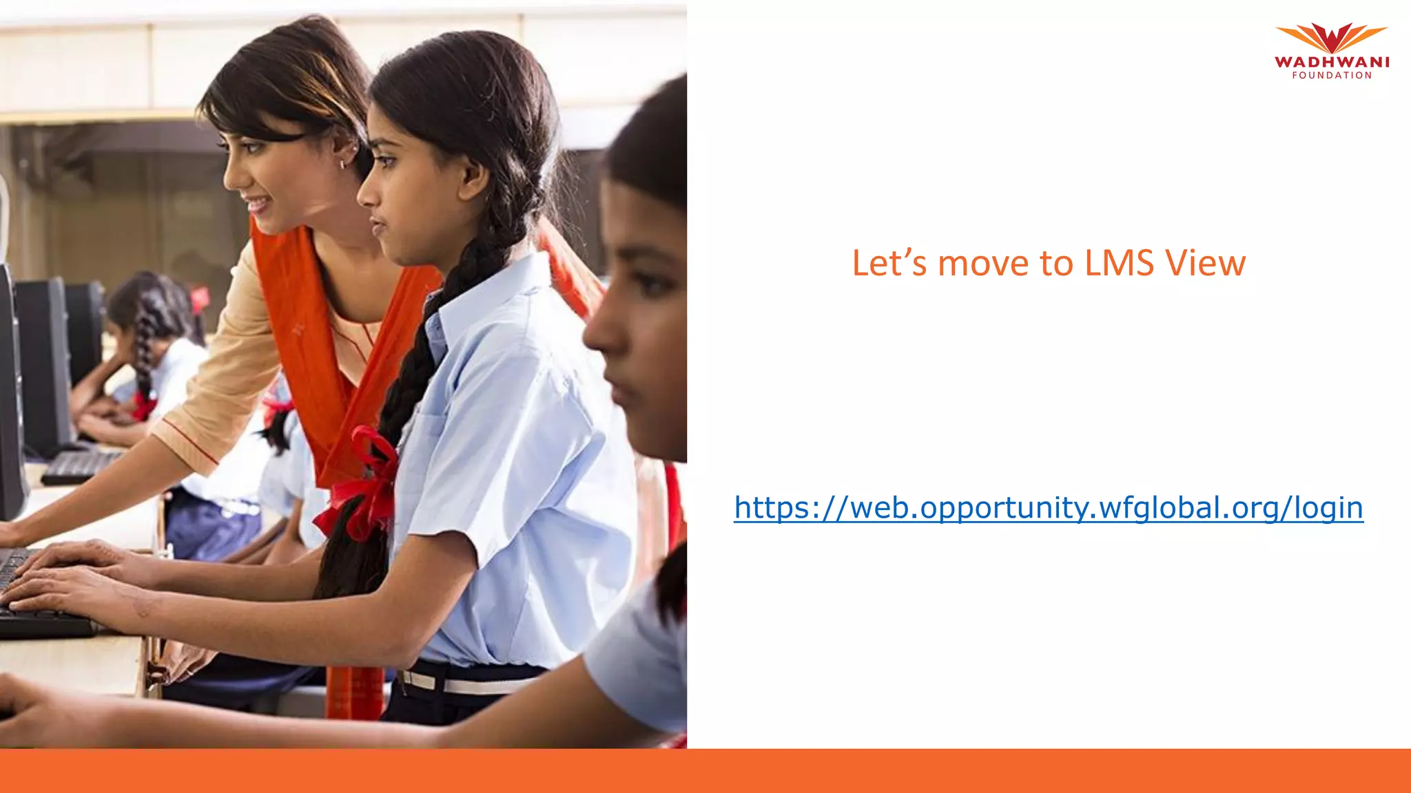 Let’s move to LMS View
https://web.opportunity.wfglobal.org/login
 