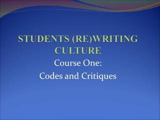 Course One: Codes and Critiques 