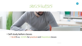 16
• Self-study before classes
• 56.69% vs. 13.92% for practical and theoretical classes
 
