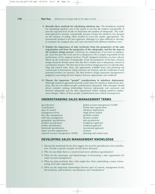 8. Describe three methods for calculating salesforce size. The breakdown method
for calculating salesforce size is the easiest to use but the weakest conceptually. It
uses the expected level of sales to determine the number of salespeople. The work-
load approach is sounder conceptually, because it bases the salesforce size decision
on the amount of selling effort needed to cover the market appropriately. The
incremental method is the best approach, although it is often difficult to develop.
It examines the marginal sales and costs associated with different salesforce sizes.
9. Explain the importance of sales territories from the perspective of the sales
organization and from the perspective of the salespeople, and list the steps in
the territory design process. Territories are assignments of accounts to salespeo-
ple. Each becomes the work unit for a salesperson, who is largely responsible for the
performance of the assigned territory. Poorly designed territories can have adverse
effects on the motivation of salespeople. From the perspective of the firm, territory
design decisions should ensure that the firm’s market area is adequately covered in
a productive manner. The first step in the territory design process is to identify plan-
ning and control units. Next, the opportunity available from each planning and
control unit is determined, initial territories are formed, and the workloads of each
potential territory are assessed. The final territory design represents management’s
judgment concerning the best balance between opportunity and workload.
10. Discuss the important “people” considerations in salesforce deployment.
Although analytical approaches provide useful input for salesforce deployment deci-
sions, they do not address people considerations adequately. Sales managers should
always consider existing relationships between salespeople and customers and
between salespeople and the sales organization before making salesforce deploy-
ment changes. Many of these people considerations have ethical consequences.
UNDERSTANDING SALES MANAGEMENT TERMS
specialization
centralization
span of control
management levels
line sales management
staff sales management
geographic specialization
product specialization
market specialization
functional specialization
major account organization
national account management (NAM)
DEVELOPING SALES MANAGEMENT KNOWLEDGE
1. Discuss the situational factors that suggest the need for specialization and centraliza-
tion. Provide a specific example of each factor discussed.
2. Why do you think there is a trend toward more salesforce specialization?
3. What are the advantages and disadvantages of structuring a sales organization for
major account management?
4. What are some problems that a firm might face when undertaking a major restruc-
turing of its sales organization?
5. What are the important relationships between span of control, management levels,
line positions, staff positions, specialization, and centralization?
110 Part Two Defining the Strategic Role of the Sales Function
global account management (GAM)
hybrid sales organization
salesforce deployment
single factor models
portfolio models
decision models
sales productivity
breakdown approach
workload approach
incremental approach
territory
planning and control unit
31451_04_ch4_p079-126.qxd 15/03/05 20:27 PM Page 110
 