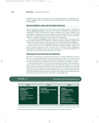 Companies such as Hershey Chocolate U.S.A., Federated Insurance, and Motorola, Inc.,
provide candidates with a comprehensive brochure describing the company, its philosophy,
and its products.
RECRUITMENT AND SELECTION PROCESS
Figure 5.2 illustrates the steps in the recruitment and selection process. The first step
involves planning activities: conducting a job analysis, establishing job qualifications,
completing a written job description, setting recruitment and selection objectives, and
developing a recruitment and selection strategy. These planning activities are conducted
within the overall planning framework of the organization to ensure consistency with the
objectives, strategies, resources, and constraints of the organization.
The second step is recruitment, which, simply put, is the procedure of locating a suffi-
cient number of prospective job applicants. A number of internal (within the company) and
external (outside the company) sources may be used to develop this pool of candidates.
The next step in the model is selection, the process of choosing which candidates will
be offered the job. Many screening and evaluation methods, including evaluation of
resumes and job application forms, interviews, tests, assessment centers, background
investigations, and physical exams, are used in this step. A more detailed discussion of
each step in the recruitment and selection process follows.
Planning for Recruitment and Selection
Given the critical nature of recruitment and selection, it would be difficult to overstate
the case for careful planning as part of the process. Sales managers are concerned with
the current staffing needs of their organizations; but perhaps more important, they are
also concerned with future staffing needs, which is what makes planning so essential.
Proper planning provides more time for locating the best recruits. Upper management
can be alerted in advance to probable future needs, rather than having to be convinced
quickly when the need becomes imminent. Also, training can be planned more effectively
when the flow of new trainees into the organization is known. Overall, the main benefit
of adequate planning for the recruitment and selection process is that it helps prevent the
kind of poor decisions that often prove so expensive both emotionally and financially. The
key tasks in planning for recruitment and selection are the following.
132 Part Three Developing the Salesforce
Selection:
Evaluation and Hiring
Screening Resumes and
Applications
Initial Interview
Intensive Interview
Testing
Assessment Centers
Background Investigation
Physical Examination
Selection Decision/Job Offer
Recruitment:
Locating Prospective Candidates
Internal Sources
External Sources
Planning for Recruitment
and Selection
Job Analysis
Job Qualifications
Job Description
Recruitment and Selection
Objectives
Recruitment and Selection
Strategy
Step 1 Step 2 Step 3
FIGURE 5.2 Recruiting and Selecting Salespeople
Three main steps are involved in recruiting and selecting salespeople: planning, recruiting, and selection.
31451_05_ch5_p127-158.qxd 15/03/05 16:09 PM Page 132
 