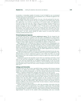 can produce a tremendous number of resumes, it may be helpful to use an automated
tracking system, such as PeopleClick (www.peopleclick.com), to identify the applicants who
are most appropriate for the position.22
Recruiting online offers several benefits. For one, it has the potential for fast turn-
around. While a week may pass by the time an ad appears in the Sunday paper and the
first applications are received, an opening can be posted online and applications
received as early as the same day. There is also a cost savings. Posting a position on a
national job Web site costs from $100 to $300 for 30 days, whereas a single local
Sunday newspaper ad may run $1,000 or more.23
Finally, given a poll showing that
96 percent of all job seekers use the Internet, having a presence there appears critical.
Nevertheless, this method should not be used exclusively since portions of the pop-
ulation may be excluded. Not all demographics use the Internet on an equally propor-
tional basis.24
As such, strictly relying on online sources to recruit may result in
violating antidiscrimination laws.25
Private Employment Agencies
A commonly used source is the private employment agency. The fee charged by the
agency may be paid by the employer or the job seeker, as established by contract before
the agency begins work for either party. Fees vary but typically amount to 15 to 20 percent
of the first-year earnings of the person hired through the agency. The higher the caliber of
salesperson being sought, the greater the probability the employer will pay the fee.
Many agencies, such as Relocate.com (http:/
/www.relocate.com), findasalesagent.com
(http:/
/findasalesagent.com), and IndustrySalesPros (http:/
/www.industrysalespros.com),
specialize in the placement of salespeople. Such agencies can be extremely useful in national
searches, particularly if the sales manager is seeking high-quality, experienced salespeople.
This is true because high-performing salespeople are usually employed but may contact an
agency just to see if a better opportunity has arisen.
Employment agencies usually work from a job description furnished by the sales man-
ager and can be instructed to screen candidates based on specific job qualifications. The
professionalism of private employment agencies varies widely, but there are enough
good agencies that a sales manager should not tolerate an agency that cannot refer qual-
ified candidates.
Employment agencies that specialize in part-timers are sometimes used when a need
arises to hire part-time salespeople to support or supplant the full-time salesforce. In
most cases, part-time salespeople are not eligible for fringe benefits, so the cost of sales
coverage can be reduced by using them. However, when considering using temporaries
internationally, keep in mind that many western European countries restrict or even ban
their use.26
Colleges and Universities
A popular source for sales recruits, especially for large companies with extensive training
programs, are colleges and universities. College students usually can be hired at lower
salaries than experienced salespeople, yet they have already demonstrated their learning
abilities. Companies seeking future managers often look here for sales recruits.
Campus placement centers can be helpful in providing resumes of applicants, arrang-
ing interviews, and providing facilities for screening interviews. Some campus placement
centers now offer videoconferencing systems that allow corporate recruiters to interview
students from the home office.27 College campuses are also common sites for career
conferences in which multiple companies participate in trade show fashion to familiarize
students with sales job opportunities. Most placement centers also provide access to
alumni in addition to the current student body. In some instances, contacts with faculty
members may provide sales recruits.
Another campus recruiting method is to offer sales internships, which allow both the
company and the student an opportunity to see whether a match exists. The internship
as a recruiting vehicle is gaining popularity. Northwestern Mutual Financial Network’s
internship program is designed to develop college students personally and professionally.
Approximately 72 percent of the student interns participating each year eventually
Module Five Staffing the Salesforce: Recruitment and Selection 139
31451_05_ch5_p127-158.qxd 15/03/05 16:09 PM Page 139
 