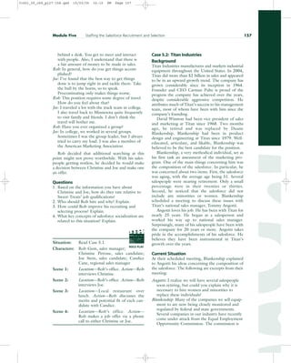 behind a desk. You get to meet and interact
with people. Also, I understand that there is
a fair amount of money to be made in sales.
Rob: In general, how do you get things accom-
plished?
Joe: I’ve found that the best way to get things
done is to jump right in and tackle them. Take
the bull by the horns, so to speak.
Procrastinating only makes things worse.
Rob: This position requires some degree of travel.
How do you feel about that?
Joe: I traveled a lot with the track team in college.
I also travel back to Minnesota quite frequently
to visit family and friends. I don’t think the
travel will bother me.
Rob: Have you ever organized a group?
Joe: In college, we worked in several groups.
Sometimes I was the group leader, but I always
tried to carry my load. I was also a member of
the American Marketing Association.
Rob decided that additional searching at this
point might not prove worthwhile. With his sales-
people getting restless, he decided he would make
a decision between Christine and Joe and make one
an offer.
Questions
1. Based on the information you have about
Christine and Joe, how do they rate relative to
Sweet-Treats’ job qualifications?
2. Who should Rob hire and why? Explain.
3. How could Rob improve his recruiting and
selecting process? Explain.
4. What key concepts of salesforce socialization are
related to this situation? Explain.
Situation: Read Case 5.1.
Characters: Rob Gum, sales manager;
Christine Pirrone, sales candidate;
Joe Stein, sales candidate; Candice
Cane, regional sales manager
Scene 1: Location—Rob’s office. Action—Rob
interviews Christine.
Scene 2: Location—Rob’s office. Action—Rob
interviews Joe.
Scene 3: Location—Local restaurant over
lunch. Action—Rob discusses the
merits and potential fit of each can-
didate with Candice.
Scene 4: Location—Rob’s office. Action—
Rob makes a job offer via a phone
call to either Christine or Joe.
Case 5.2: Titan Industries
Background
Titan Industries manufactures and markets industrial
equipment throughout the United States. In 2004,
Titan did more than $2 billion in sales and appeared
to be in an upward growth trend. The company has
grown considerably since its inception in 1964.
Founder and CEO Carman Pulte is proud of the
progress the company has achieved over the years,
despite considerable aggressive competition. He
attributes much of Titan’s success to his management
team, most of whom have been with him since the
company’s founding.
David Winston had been vice president of sales
and marketing at Titan since 1968. Two months
ago, he retired and was replaced by Duane
Blankenship. Blankenship had been in product
design and engineering at Titan since 1979. Well-
educated, articulate, and likable, Blankenship was
believed to be the best candidate for the position.
Blankenship, a very methodical individual, set as
his first task an assessment of the marketing pro-
gram. One of the main things concerning him was
the composition of the salesforce. In particular, he
was concerned about two items. First, the salesforce
was aging, with the average age being 51. Several
salespeople were nearing retirement. Only a small
percentage were in their twenties or thirties.
Second, he noticed that the salesforce did not
include any minorities or women. Blankenship
scheduled a meeting to discuss these issues with
Titan’s national sales manager, Tommy Angotti.
Angotti loves his job. He has been with Titan for
nearly 25 years. He began as a salesperson and
worked his way up to national sales manager.
Surprisingly, many of his salespeople have been with
the company for 20 years or more. Angotti takes
pride in the accomplishments of his salesforce. He
believes they have been instrumental in Titan’s
growth over the years.
Current Situation
At their scheduled meeting, Blankenship explained
to Angotti his ideas concerning the composition of
the salesforce. The following are excerpts from their
meeting:
Angotti: I realize we will have several salespeople
soon retiring, but could you explain why it is
necessary to hire women and minorities to
replace these individuals?
Blankenship: Many of the companies we sell equip-
ment to are now being closely monitored and
regulated by federal and state governments.
Several companies in our industry have recently
come under attack from the Equal Employment
Opportunity Commission. The commission is
Module Five Staffing the Salesforce Recruitment and Selection 157
PROD. NO
SCENE TAKE ROLL
SOUND
DATE
PROD CO.
DIRECTOR
CAMERAMAN
ROLE PLAY
31451_05_ch5_p127-158.qxd 15/03/05 16:10 PM Page 157
 