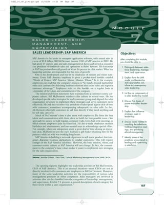 SALES LEADERSHIP: SAP AMERICA
SAP America is the leader in enterprise application software, with annual sales in
excess of $2.8 billion. Bill McDermott became CEO of SAP America in 2002. He
had spent 17 years in sales and sales management at Xerox and served as executive
vice president of worldwide sales and operations at Siebel Systems. His leadership
at SAP has produced overall growth of about 14 percent in a flat market. What key
leadership activities are responsible for this type of growth?
One is the development and buy-in by employees of mission and vision state-
ments. Every SAP America employee is given a pocket-sized booklet entitled
“Words of Honor: SAP America. Vision. Mission. Values.” In it, for example,
employees can read that the company’s mission is “to build a trusted partnership
with each customer by delivering business solutions that create value and superior
customer advantage.” Employees refer to this booklet on a regular basis as
a reminder of the values and commitment of the company.
The mission and vision statements have translated into a customer-centric cor-
porate culture. Bill McDermott reinforces this culture in several ways. He has
developed specific sales strategies for each customer group and aligned the sales
organization structure to implement these strategies and serve customers more
effectively. He and the executive vice president of sales spend a great deal of time
with customers, sometimes accompanying salespeople on sales calls. In fact,
McDermott often tells customers to call him directly if they need anything and
he will take care of it.
Much of McDermott’s time is also spent with employees. He hires the best
talent and communicates with them often to build the best possible team. One
approach he uses is to hold regular, company-wide, town hall–style meetings in
which remote employees join via video link. He also e-mails employees on their
birthdays and anniversaries, and uses several ways to acknowledge special effort.
For example, when one salesperson spent a great deal of time closing an impor-
tant deal, McDermott sent the rep’s husband a gift basket thanking him for his
patience while his wife was working long hours.
SAP America is building a network of partners to sell a new product that inte-
grates disparate business applications to smaller customers. This will require
changes in the SAP America salesforce. However, the basic mission, vision, and
customer-centric culture at SAP America will not change. In fact, the commit-
ment to the company’s basic values makes it easier to implement new strategies
for the sales organization.
Source: Jennifer Gilbert, “Face Time,” Sales  Marketing Management (June 2004): 30–34.
The opening vignette highlights the leadership activities of Bill McDermott,
CEO of SAP America. This is an unusual situation—most CEOs are not as
directly involved with customers and employees as Bill McDermott. However,
many of the same leadership activities are the responsibility of various sales
management positions in other companies. Sales managers are involved in
activities that can be classified into the categories of leadership, management,
and supervision. Exhibit 7.1 presents a general description of each category for
three levels within a sales organization.1
After completing this module,
you should be able to
1 Distinguish between sales-
force leadership, manage-
ment, and supervision.
2 Explain how the LMX
model and leadership
style approaches con-
tribute to contemporary
sales leadership.
3 List the six components of
a sales leadership model.
4 Discuss five bases of
power that affect leader-
ship.
5 Explain five influence
strategies used in
leadership.
6 Discuss issues related to
coaching the salesforce,
holding integrative meet-
ings, and practicing
ethical management.
7 Identify some of the
problems encountered in
leading and supervising
a salesforce.
187
7
M o d u l e
S A L E S L E A D E R S H I P,
M A N A G E M E N T , A N D
S U P E R V I S I O N
Objectives
31451_07_ch7_p185-214.qxd 15/03/05 20:33 PM Page 187
 