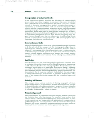 Incorporation of Individual Needs
At the outset of this module, motivation was described as a complex personal
process. At the heart of the complexity of motivation is the concept of individual
needs. Although there is considerable pressure and, in many cases, sound economic
rationale for supporting mass approaches to salesforce motivation, there may also be
opportunities to incorporate individual needs into motivational programs. When
possible, individual consideration should be taken into account when motivating and
rewarding salespeople. For instance, some companies, such as broadband equipment
manufacturer Netopia, have turned to online incentive programs, such as InnergE
(http:/
/www.hinda.com/technology/InnergE.html), to meet the diverse needs of
its resellers when attempting to motivate them. Resellers participating in the pro-
gram log on to InnergE, where they can redeem points earned by selling Netopia
products for rewards from a catalog of more than 2,000 items ranging from digital
cameras and DVD players to travel certificates.54
Information and Skills
Salespeople must have high skill levels and be well equipped with the right information
to do their jobs well. If sales managers train their people properly and give them the
right information, salespeople can see how their efforts lead to the desired results. If
salespeople’s understanding of how their efforts produce results is consistent with that
of the sales manager, reasonable goals can be set that allow performance worthy of
rewards. Providing adequate information to the salesforce also enhances salesforce
socialization (discussed in earlier modules), thereby reducing role conflict and role
ambiguity.
Job Design
Given the nature of sales jobs, one would expect good opportunities to stimulate intrin-
sic motivation without major changes in the job. Sales jobs allow the use of a wide range
of skills and abilities; boredom is thus not a typical problem. And given the unique con-
tributions of personal selling to the organization, as discussed in Module 2, salespeople
can readily see that their jobs are critical to the organization’s success. Most salespeople
have considerable latitude in determining work priorities and thus experience more free-
dom on the job than do many other employees. Finally, feedback from sales managers
or through self-monitoring is readily available. In many ways, the motivational task is
easier for sales managers than for other managers. The sales job itself can be a powerful
motivator.
Building Self-Esteem
Sales managers increase salesforce motivation by building salespeople’s self-esteem.
Positive reinforcement for good performance should be standard procedure. This may
be done with formal or informal communications or recognition programs designed to
spotlight good performance. When performance is less than satisfactory, it should not
be overlooked but addressed in a constructive manner.
Proactive Approach
Sales managers should be committed to uncovering potential problems in motivation
and eliminating them before they develop. For example, if some members of the
salesforce perceive a lack of opportunity for promotion into management and are demo-
tivated as a result, the sales manager might take additional steps to clearly define the
guidelines for promotion into management and review the performance of management
hopefuls in light of these guidelines. If promotion opportunities are indeed limited, the
matching function of recruitment and selection again shows its importance.
234 Part Four Directing the Salesforce
31451_08_ch8_p215-242.qxd 15/03/05 17:12 PM Page 234
 