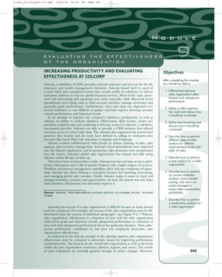 INCREASING PRODUCTIVITY AND EVALUATING
EFFECTIVENESS AT SOLCORP
Solcorp, a subsidiary of EDS, provides software solutions and services for the life
insurance and wealth management industries. Solcorp found itself in need of
a more fluid and centralized system that would enable its salesforce to deliver
enterprise software to top-tier global financial services. Most of the tasks associ-
ated with forecasting and reporting were done manually, while Microsoft Excel
spreadsheets were being used to track account activities, manage territories, and
generally guide performance. Furthermore, since sales data was dispersed over
several databases, it was difficult to gather real-time reports showing accurate
current performance and historical trends.
In an attempt to improve the company’s salesforce productivity, as well as
enhance its ability to evaluate salesforce effectiveness, Blair Goulet, senior vice
president of global sales and marketing at Solcorp, turned to Salesnet, a salesforce
automation provider. Salesnet was able to provide a CRM solution that offered
real-time access to critical sales data. The solution also supported the proven best
practices that Goulet and his team have defined in selling to enterprise-class
accounts like Great-West Life Assurance Company and Citigroup.
Salesnet worked collaboratively with Goulet to initiate training of sales, sales
support, and executive management. Solcorp’s Excel spreadsheets were imported
into the Salesnet application, and its proprietary sales processes were incorporated
into the system. Solcorp’s global sales organization was trained and fully using
Salesnet within 60 days of start-up.
There have been several positive results. Solcorp now has real-time access to glob-
al sales information and is able to predict business with a higher degree of accuracy.
Workflow and process management capabilities allow Solcorp consistency of opera-
tions. Salesnet also allows Solcorp a centralized location for reporting, forecasting,
and managing global sales activities. Finally, Salesnet makes it easier to track and
manage territories, accounts, and opportunities. As such, this system not only helps
track salesforce effectiveness, but also helps improve it.
Source: Salesnet, http://w
eb.salesnet.com/main.asp?urhus_custpage_solcorp. Accessed
7/16/04.
Assessing the success of a sales organization is difficult because so many factors
must be considered. For example, the success of the sales organization must be dif-
ferentiated from the success of individual salespeople1 (see Figure 9.1).2 Whereas
sales organization effectiveness is a function of how well the sales organization
achieved its goals and objectives overall, salesperson performance is a function of
how well each salesperson performed in his or her particular situation. Thus, sales-
person performance contributes to, but does not completely determine, sales
organization effectiveness.
As indicated by the Solcorp example in the opening vignette, sales organization
effectiveness must be evaluated to determine means for improving performance
and productivity. The focus is on the overall sales organization as well as the levels
within the sales organization (territories, districts, regions, and zones). The results
of such evaluations are normally general strategic or policy changes. However,
After completing this module,
you should be able to
1 Differentiate between
sales organization effec-
tiveness and salesperson
performance.
2 Define a sales organiza-
tion audit and discuss how
it should be conducted.
3 Define benchmarking and
discuss how it should be
conducted.
4 Describe how to perform
different types of sales
analysis for different
organizational levels and
types of sales.
5 Describe how to perform
a cost analysis for a sales
organization.
6 Describe how to perform
an income statement
analysis, activity-based
costing, and return on
assets managed to
assess sales organization
profitability.
7 Describe how to perform
a productivity analysis for
a sales organization.
245
9
M o d u l e
E V A L U A T I N G T H E E F F E C T I V E N E S S
O F T H E O R G A N I Z A T I O N
Objectives
31451_09_ch9_p243-270.qxd 15/03/05 20:38 PM Page 245
 