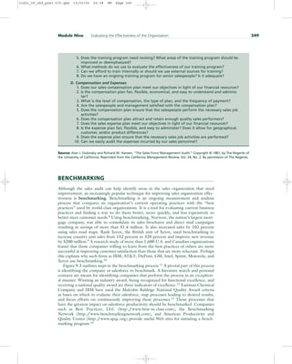 BENCHMARKING
Although the sales audit can help identify areas in the sales organization that need
improvement, an increasingly popular technique for improving sales organization effec-
tiveness is benchmarking. Benchmarking is an ongoing measurement and analysis
process that compares an organization’s current operating practices with the “best
practices” used by world-class organizations. It is a tool for evaluating current business
practices and finding a way to do them better, more quickly, and less expensively to
better meet customer needs.8 Using benchmarking, Norwest, the nation’s largest mort-
gage company, was able to consolidate its sales brochures and direct mail campaigns
resulting in savings of more than $1.4 million. It also increased sales by 102 percent
using sales road maps. Rank Xerox, the British unit of Xerox, used benchmarking to
increase country unit sales from 152 percent to 328 percent and improve new revenue
by $200 million.9 A research study of more than 1,600 U.S. and Canadian organizations
found that those companies willing to learn from the best practices of others are more
successful at improving customer satisfaction than those that are more reluctant. Perhaps
this explains why such firms as IBM, ATT, DuPont, GM, Intel, Sprint, Motorola, and
Xerox use benchmarking.10
Figure 9.3 outlines steps in the benchmarking process.11 A pivotal part of this process
is identifying the company or salesforce to benchmark. A literature search and personal
contacts are means for identifying companies that perform the process in an exception-
al manner. Winning an industry award, being recognized for functional excellence, and
receiving a national quality award are three indicators of excellence.12 Eastman Chemical
Company and IBM have used the Malcolm Baldrige National Quality Award criteria
as bases on which to evaluate their salesforce, map processes leading to desired results,
and focus efforts on continuously improving these processes.13 Those processes that
have the greatest impact on salesforce productivity should be benchmarked. Companies
such as Best Practices, LLC (http:/
/www.best-in-class.com), the Benchmarking
Network (http:/
/www.benchmarkingnetwork.com), and American Productivity and
Quality Center (http:/
/www.apqc.org) provide useful Web sites for initiating a bench-
marking program.14
Module Nine Evaluating the Effectiveness of the Organization 249
Source: Alan J. Dubinsky and Richard W. Hansen, “The Sales Force Management Audit.” Copyright © 1981, by The Regents of
the University of California. Reprinted from the California Management Review, Vol. 24, No. 2. By permission of The Regents.
5. Does the training program need revising? What areas of the training program should be
improved or deemphasized?
6. What methods do we use to evaluate the effectiveness of our training program?
7. Can we afford to train internally or should we use external sources for training?
8. Do we have an ongoing training program for senior salespeople? Is it adequate?
D. Compensation and Expenses
1. Does our sales compensation plan meet our objectives in light of our financial resources?
2. Is the compensation plan fair, flexible, economical, and easy to understand and adminis-
ter?
3. What is the level of compensation, the type of plan, and the frequency of payment?
4. Are the salespeople and management satisfied with the compensation plan?
5. Does the compensation plan ensure that the salespeople perform the necessary sales job
activities?
6. Does the compensation plan attract and retain enough quality sales performers?
7. Does the sales expense plan meet our objectives in light of our financial resources?
8. Is the expense plan fair, flexible, and easy to administer? Does it allow for geographical,
customer, and/or product differences?
9. Does the expense plan ensure that the necessary sales job activities are performed?
10. Can we easily audit the expenses incurred by our sales personnel?
31451_09_ch9_p243-270.qxd 15/03/05 20:38 PM Page 249
 