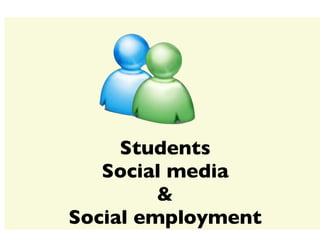 Students
   Social media
         &
Social employment
 