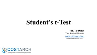 Student’s t-Test
-PIE TUTORS
Your Statistical Partner

www.pietutors.com
…committed to deliver 24/7…

 
