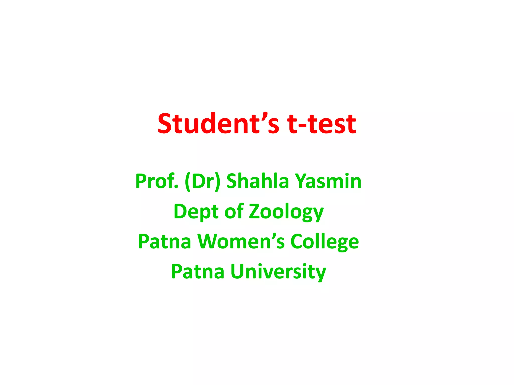 Student’s t-test
Prof. (Dr) Shahla Yasmin
Dept of Zoology
Patna Women’s College
Patna University
 