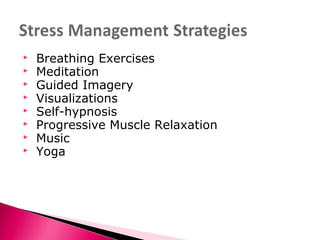  Breathing Exercises
 Meditation
 Guided Imagery
 Visualizations
 Self-hypnosis
 Progressive Muscle Relaxation
 Music
 Yoga
 