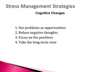 1. See problems as opportunities
2. Refuse negative thoughts
3. Focus on the positives
4. Take the long-term view
Cognitive Changes
 