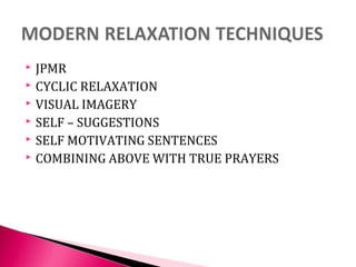  JPMR
 CYCLIC RELAXATION
 VISUAL IMAGERY
 SELF – SUGGESTIONS
 SELF MOTIVATING SENTENCES
 COMBINING ABOVE WITH TRUE PRAYERS
 