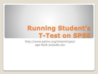 Running Student’s
T-Test on SPSS
http://www.palmx.org/drtamil/spss/
sga-ttest-youtube.sav
 