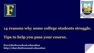 free@thefreeschool.education
http://chat.thefreescool.education
14 reasons why some college students struggle.
Tips to help you pass your course.
 