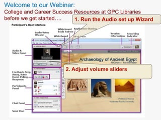Welcome to our Webinar:
College and Career Success Resources at GPC Libraries
before we get started…. 1. Run the Audio set up Wizard
2. Adjust volume sliders
 