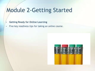 Module 2-Getting Started
• Getting Ready for Online Learning
• Five key readiness tips for taking an online course.
 