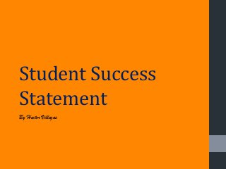 Student Success
Statement
By Hector Villegas
 