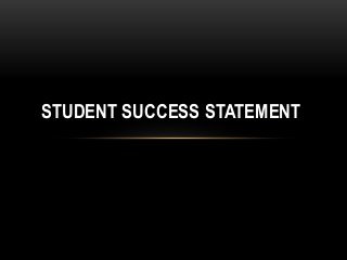 STUDENT SUCCESS STATEMENT
 