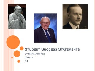 STUDENT SUCCESS STATEMENTS
By Maria Jimenez
5/22/13
P.1
 