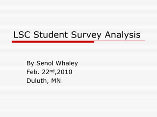 LSC Student Survey Analysis By Senol Whaley Feb. 22nd,2010 Duluth, MN 