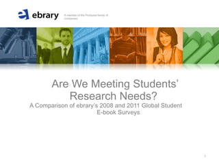 Are We Meeting Students’ Research Needs?  A Comparison of ebrary’s 2008 and 2011 Global Student  E-book Surveys  