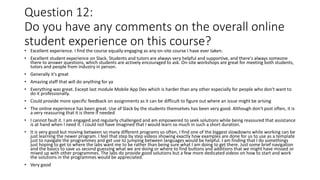 Question 12:
Do you have any comments on the overall online
student experience on this course?
• Excellent experience. I f...