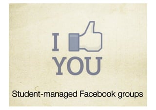 Student-managed Facebook groups
 