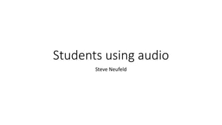Students using audio 
Steve Neufeld 
 