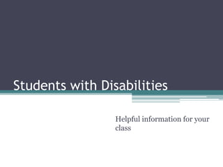 Students with Disabilities

                 Helpful information for your
                 class
 