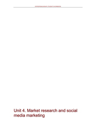 ENTREPRENEURSHIP: STUDENT’S WORKBOOK
UUnniitt 44.. MMaarrkkeett rreesseeaarrcchh aanndd ssoocciiaall
mmeeddiiaa mmaarrkkeettiinngg
 