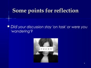 Some points for reflection


Did your discussion stay 'on task' or were you
'wandering'?

9

 
