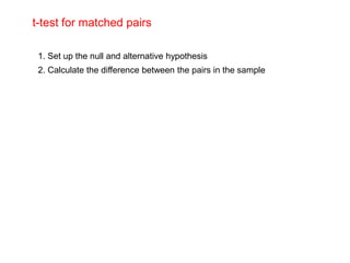 t-test for matched pairs
1. Set up the null and alternative hypothesis
2. Calculate the difference between the pairs in the sample
 