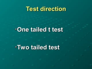 Test direction
Test direction
One tailed t test
One tailed t test
Two tailed test
Two tailed test
 