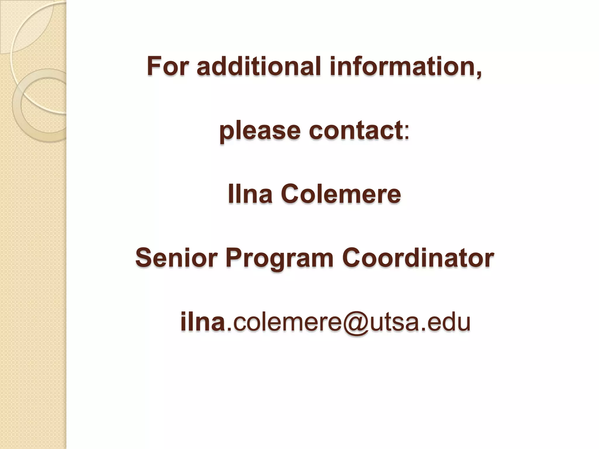 For additional information, please contact:IlnaColemereSenior Program Coordinator   ilna.colemere@utsa.edu