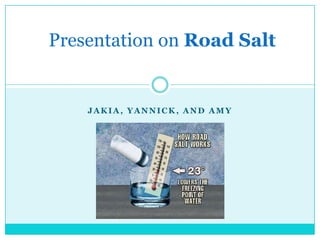Presentation on Road Salt


    JAKIA, YANNICK, AND AMY
 