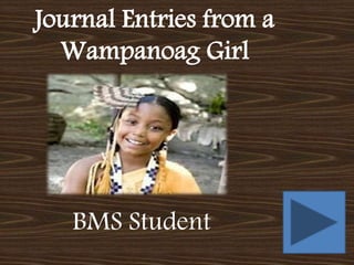 Journal Entries from a
Wampanoag Girl
BMS Student
 