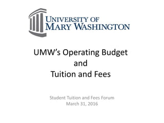 UMW’s Operating Budget
and
Tuition and Fees
Student Tuition and Fees Forum
March 31, 2016
 