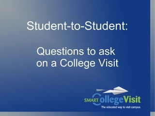 Student-to-Student:

 Questions to ask
 on a College Visit
 