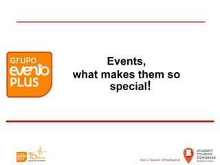 Events,
what makes them so
special!
José G. Aguarod @PepeAguarod
 