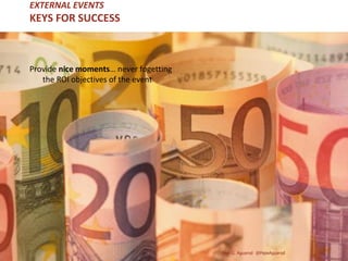 EXTERNAL EVENTS
KEYS FOR SUCCESS
Provide nice moments… never fogetting
the ROI objectives of the event
José G. Aguarod @PepeAguarod
 