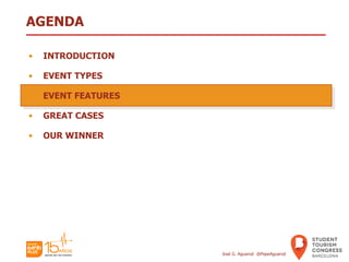 AGENDA
• INTRODUCTION
• EVENT TYPES
• EVENT FEATURES
• GREAT CASES
• OUR WINNER
José G. Aguarod @PepeAguarod
 