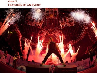 EVENTS
FEATURES OF AN EVENT
Live!!!
José G. Aguarod @PepeAguarod
 