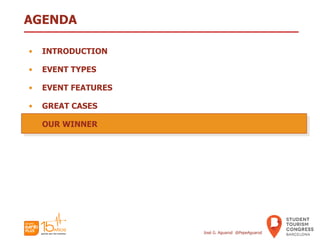 AGENDA
• INTRODUCTION
• EVENT TYPES
• EVENT FEATURES
• GREAT CASES
• OUR WINNER
José G. Aguarod @PepeAguarod
 