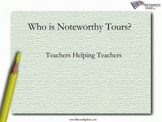 Who is Noteworthy Tours? Teachers Helping Teachers 