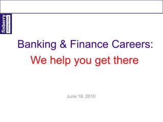 Banking & Finance Careers: We help you get there June 18, 2010 