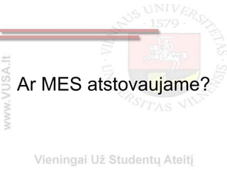 Ar MES atstovaujame?
 