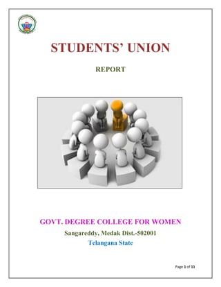 Page 1 of 11
STUDENTS’ UNION
REPORT
GOVT. DEGREE COLLEGE FOR WOMEN
Sangareddy, Medak Dist.-502001
Telangana State
 