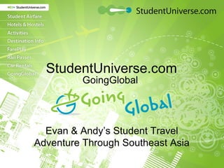 StudentUniverse.com ,[object Object],Evan & Andy’s Student Travel Adventure Through Southeast Asia 